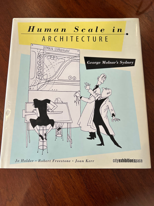 Human scale in architecture: George Molnar’s Sydney. Jo Holder, Robert Freestone & Joan Kerr. 2003.