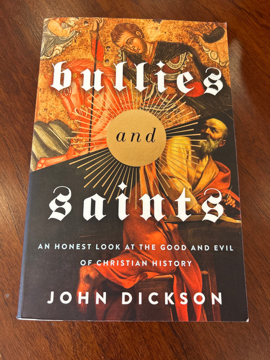 Bullies and saints: an honest look at the good and evil of Christian history. John Dickson. 2021.
