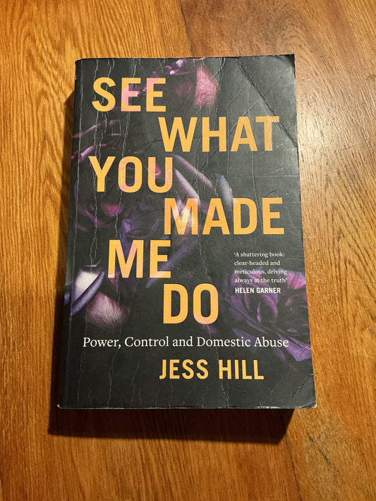 See what you made me do : power, control and domestic abuse. Jess Hill. 2022.