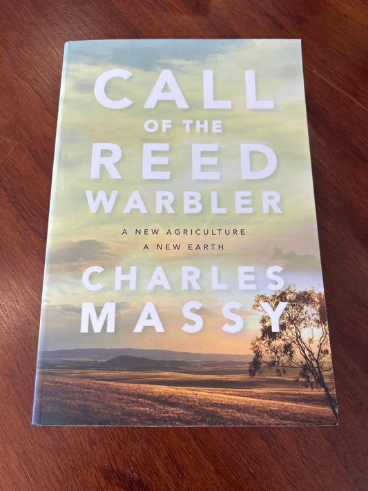 Call of the Reed Warbler: a new agriculture, a new earth. Charles Massy. 2017.