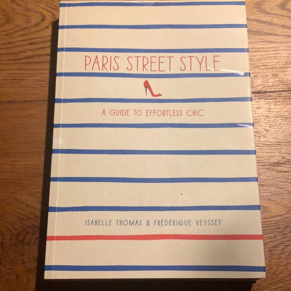 Paris street style: a guide to effortless chic. Isabelle Thomas & Frederique Veysset. 2012.
