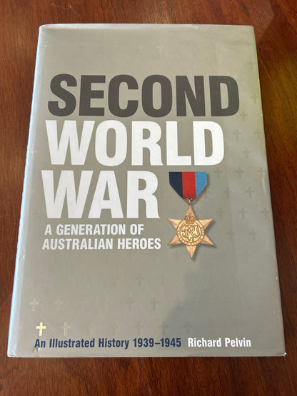 Second World War: a generation of Australian heroes: an illustrated history 1939-1945. Richard Pelvin. 2005.