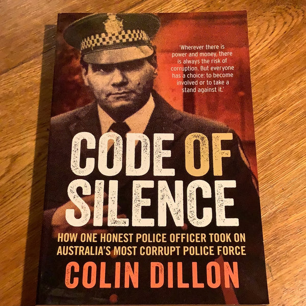 Code of silence: how one honest police officer took on Australia’s most corrupt police force. Colin Dillon & Tom Gilling. 2016.