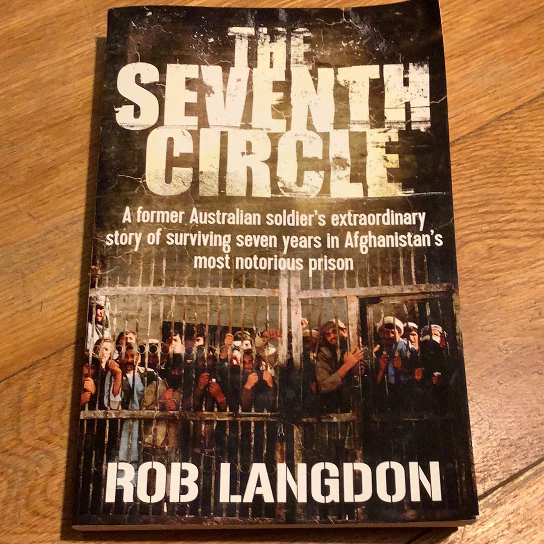 Seventh circle: a former Australian soldier’s extraordinary story of surviving seven years in Afghanistan’s most notorious prison. Rob Langdon. 2017.