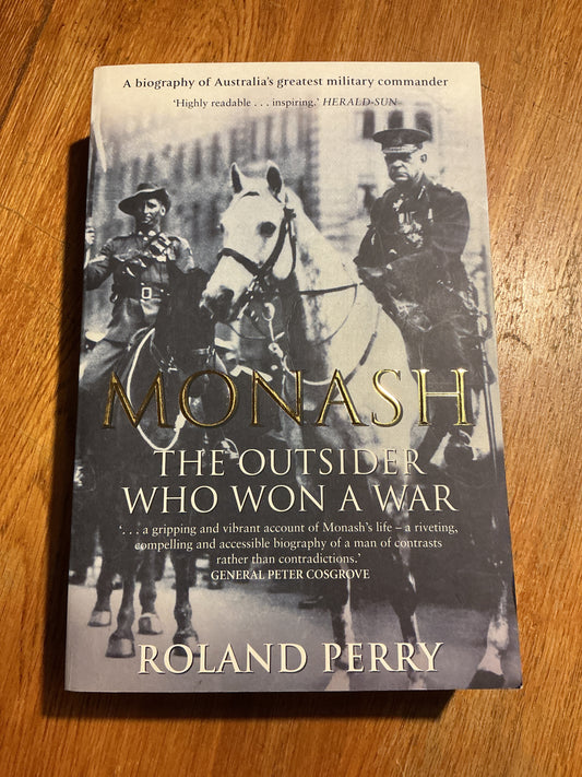 Monash: the outsider who won a war. Roland Perry. 2005.