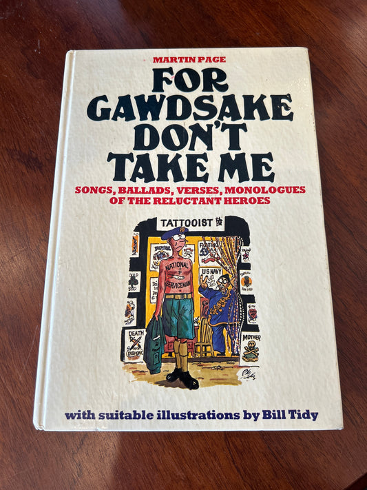 For gawdsake don’t take me: the songs, ballads, verses, monologues etc of the call-up years 1939 x 1963. Martin Page. 1976.