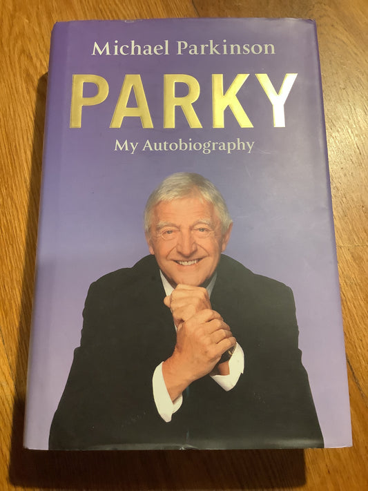 Parky: my autobiography. Michael Parkinson. 2008.