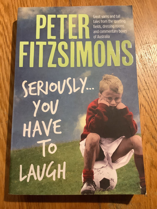 Seriously you have to laugh. Peter Fitzsimons. 2016.