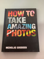 How to take amazing photos. Nicholas Goodden. 2023.