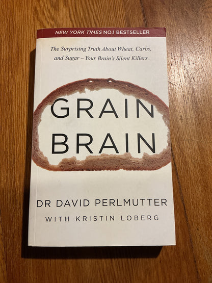 Grain brain: the surprising truth about wheat, carbs and sugar - your brain’s silent killers. David Perlmutter and Kristin Loberg. 2014.