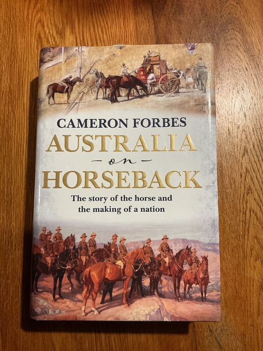 Australia on horseback: the story of the horse and the making of a nation. Cameron Forbes. 2014.