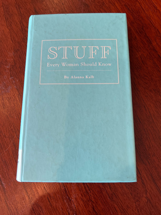 Stuff every woman should know. Alanna Kalb. 2010.