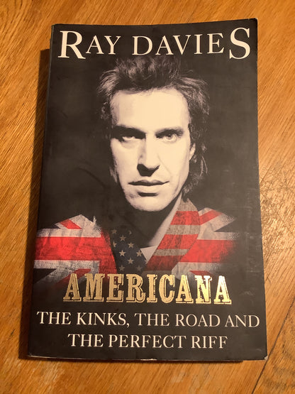 Americana: the Kinks, the road and the perfect riff. Ray Davies. 2013.