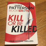 Kill or be killed. James Patterson. 2016.