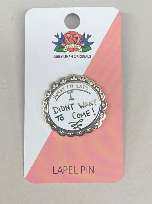 Sorry I’m Late I Didn’t Want to Come! Lapel pin.