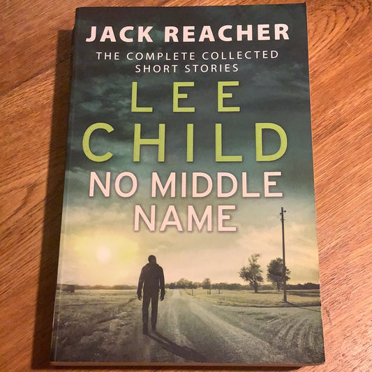 No middle name: complete collected short stories. Lee Child. 2017.