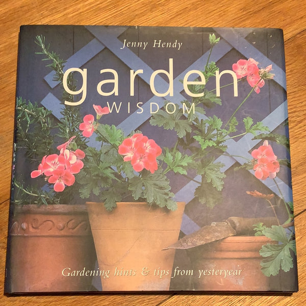 Garden wisdom: gardening hints & tips from yesteryear. Jenny Hendy. 2003.