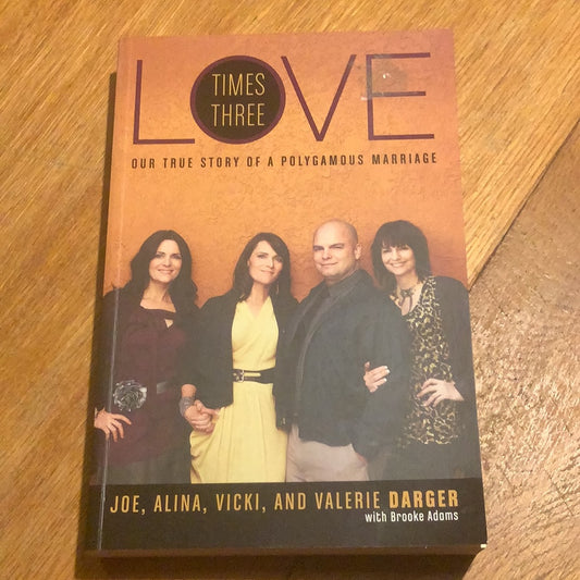 Love times three: our true story of a polygamous marriage. Joe, Alina, Vicki and Valerie Darger. 2011.