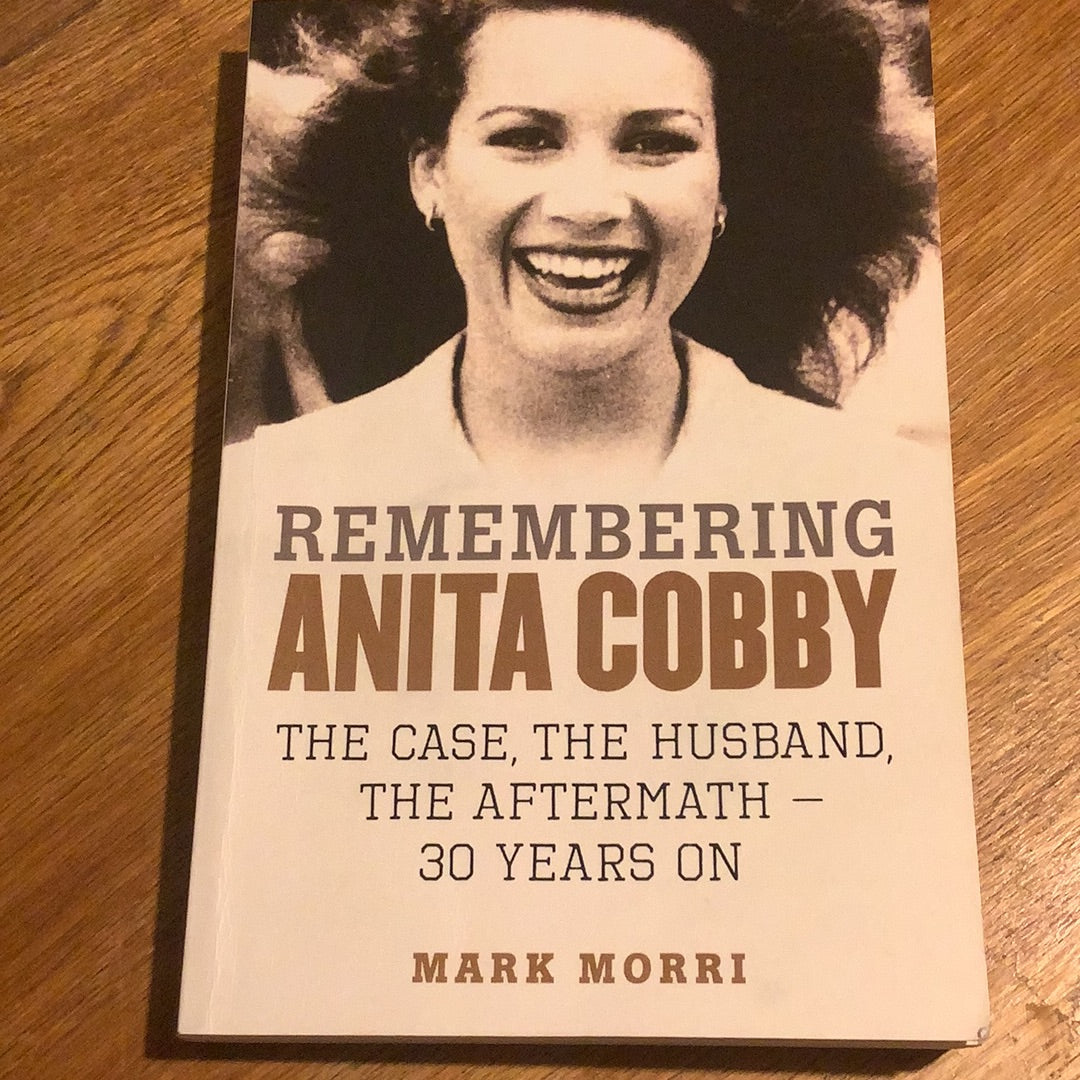 Remembering Anita Cobby: the case, the husband, the aftermath - 30 years on. Mark Morri. 2016.