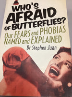 Who’s afraid of butterflies? Our fears and phobias named and explained. Stephen Juan. 2011.