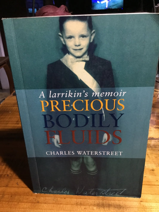 Precious bodily fluids: a larrikin's memoir. Charles Waterstreet. 2000.