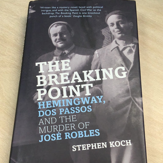 Breaking point: Hemingway, Dos Passos and the murder of Jose Robles. Stephen Koch. 2006.