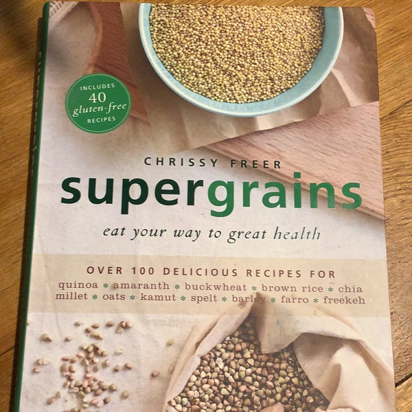 Supergrains: eat your way to great health. Chrissy Freer. 2013.