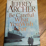 Be careful what you wish for. Jeffrey Archer. 2014.