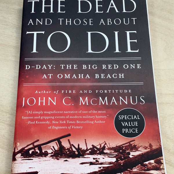 Dead and those about to die: D-Day: the Big Red One at Omaha Beach. John McManus. 2014.