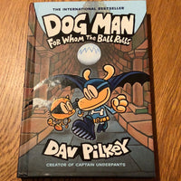 Dog Man: for whom the ball rolls. Dav Pilkey. 2019.