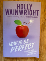 How to be perfect. Holly Wainwright. 2018.
