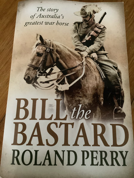 Bill the bastard. Roland Perry. 2012.