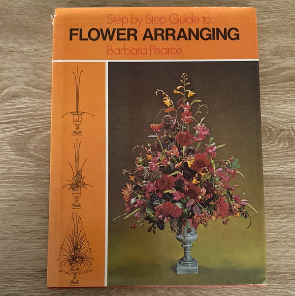 Step by step guide to flower arranging. Barbara Pearce.